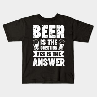 Beer is the question yes is the answer - Funny Beer Sarcastic Satire Hilarious Funny Meme Quotes Sayings Kids T-Shirt